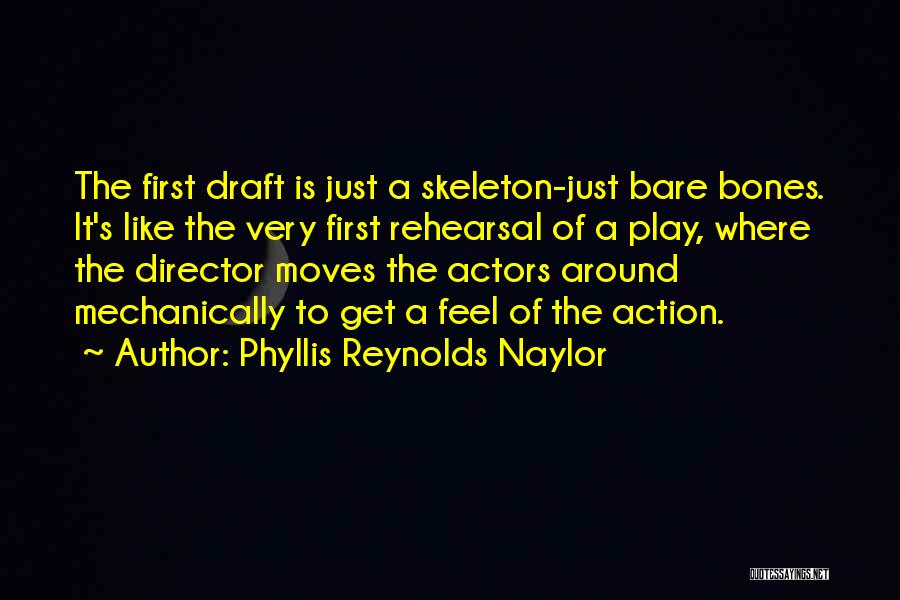 Phyllis Reynolds Naylor Quotes: The First Draft Is Just A Skeleton-just Bare Bones. It's Like The Very First Rehearsal Of A Play, Where The