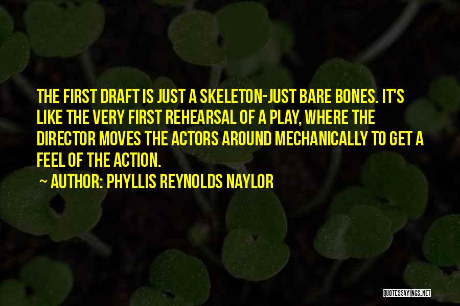 Phyllis Reynolds Naylor Quotes: The First Draft Is Just A Skeleton-just Bare Bones. It's Like The Very First Rehearsal Of A Play, Where The