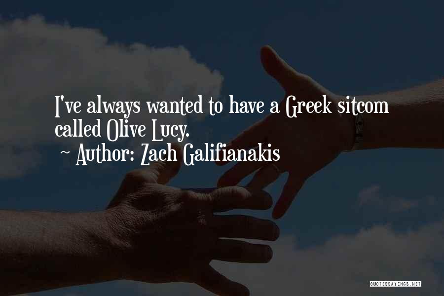 Zach Galifianakis Quotes: I've Always Wanted To Have A Greek Sitcom Called Olive Lucy.