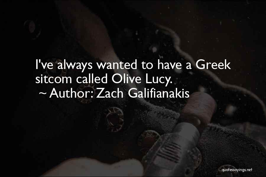 Zach Galifianakis Quotes: I've Always Wanted To Have A Greek Sitcom Called Olive Lucy.