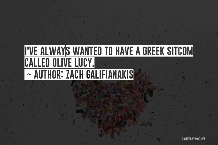 Zach Galifianakis Quotes: I've Always Wanted To Have A Greek Sitcom Called Olive Lucy.