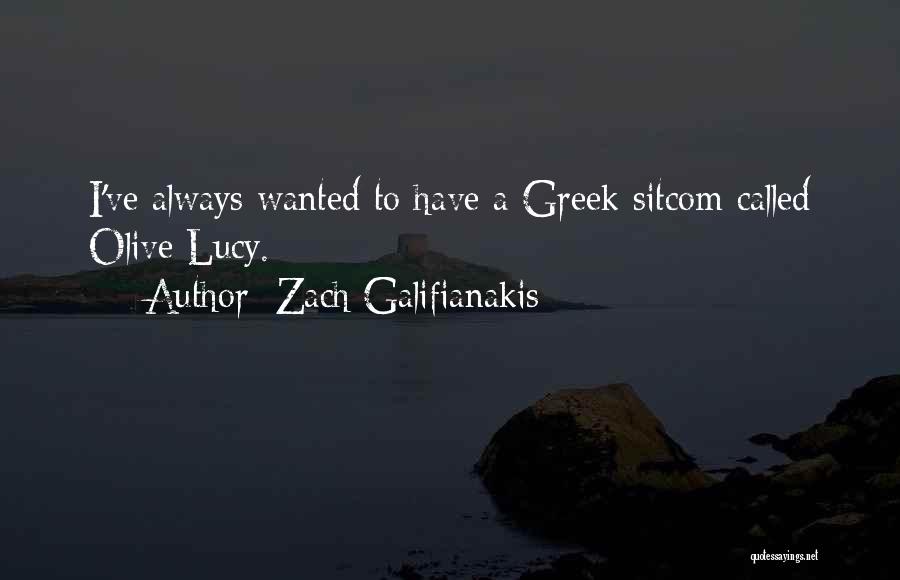 Zach Galifianakis Quotes: I've Always Wanted To Have A Greek Sitcom Called Olive Lucy.