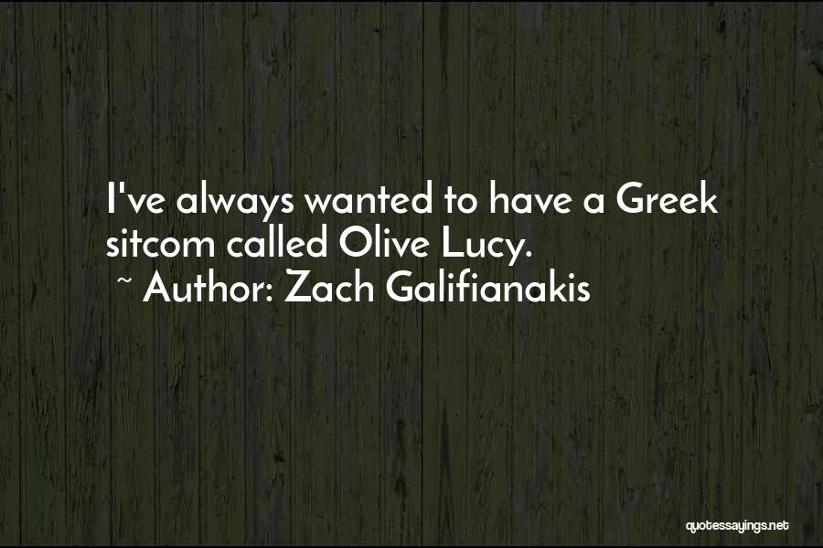 Zach Galifianakis Quotes: I've Always Wanted To Have A Greek Sitcom Called Olive Lucy.