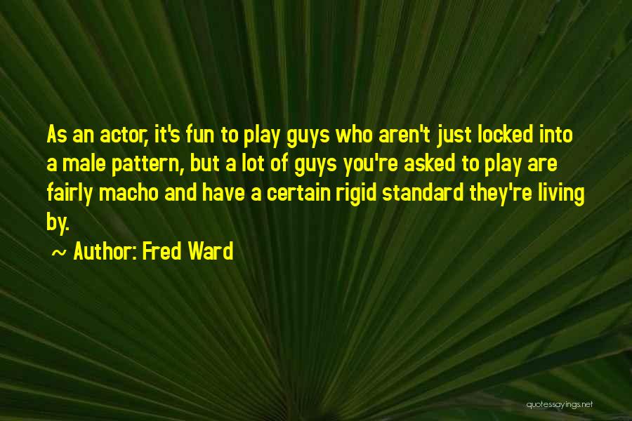 Fred Ward Quotes: As An Actor, It's Fun To Play Guys Who Aren't Just Locked Into A Male Pattern, But A Lot Of