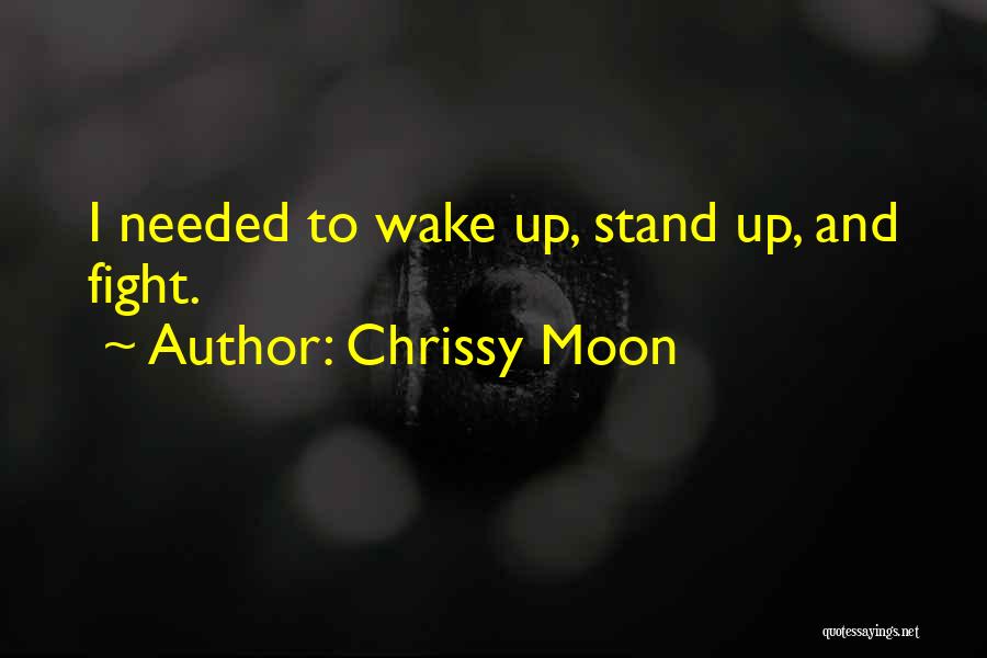 Chrissy Moon Quotes: I Needed To Wake Up, Stand Up, And Fight.