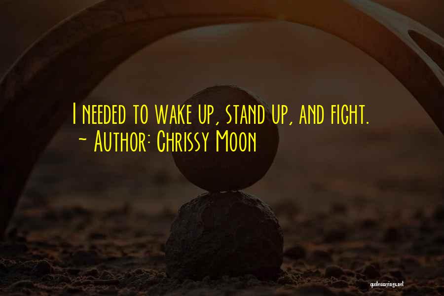 Chrissy Moon Quotes: I Needed To Wake Up, Stand Up, And Fight.