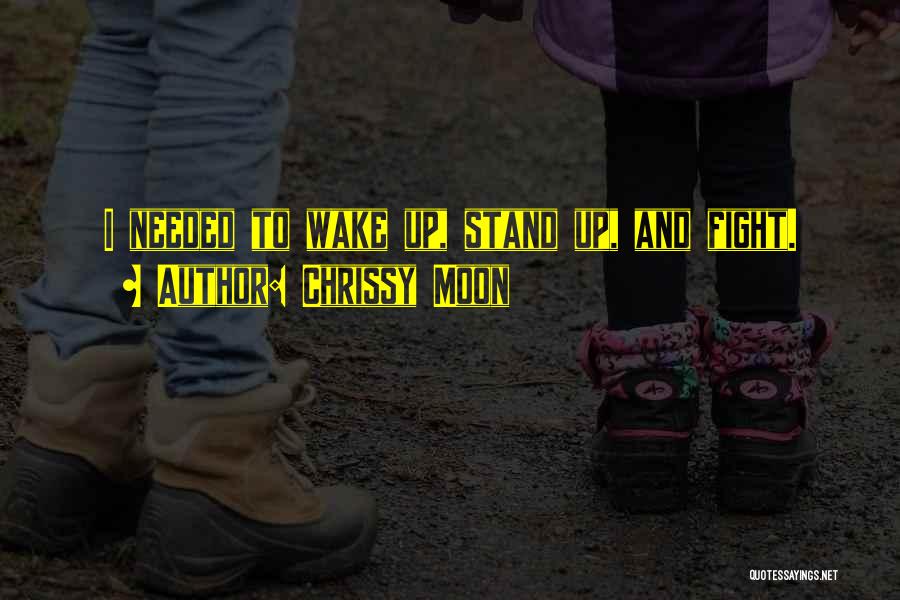 Chrissy Moon Quotes: I Needed To Wake Up, Stand Up, And Fight.