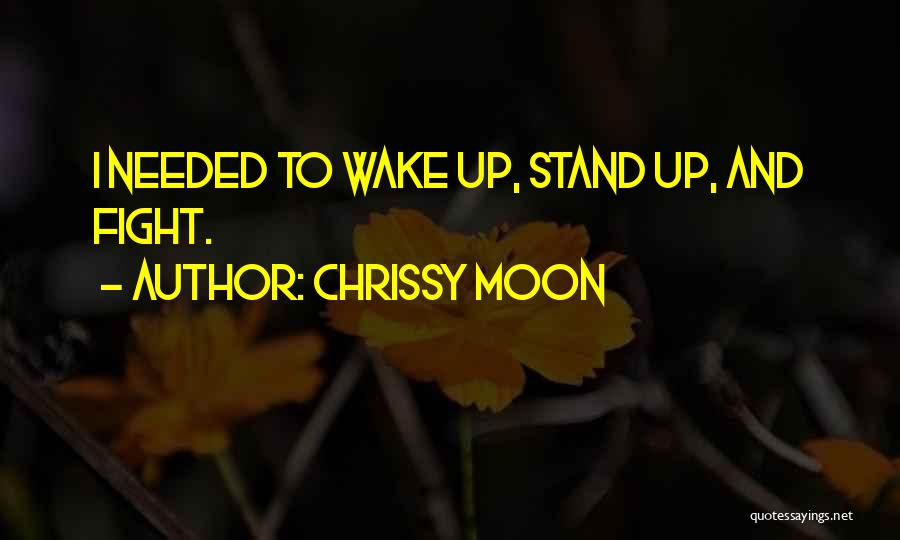 Chrissy Moon Quotes: I Needed To Wake Up, Stand Up, And Fight.