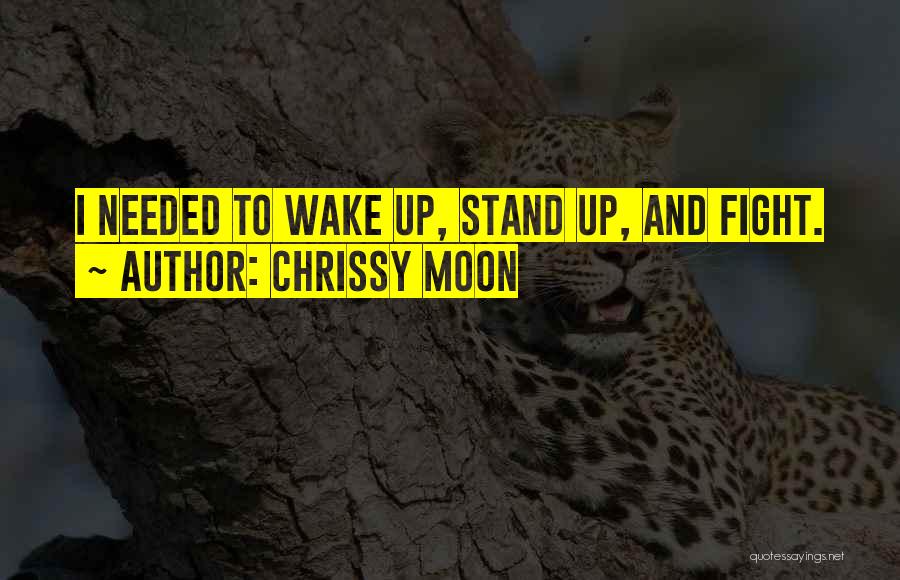 Chrissy Moon Quotes: I Needed To Wake Up, Stand Up, And Fight.