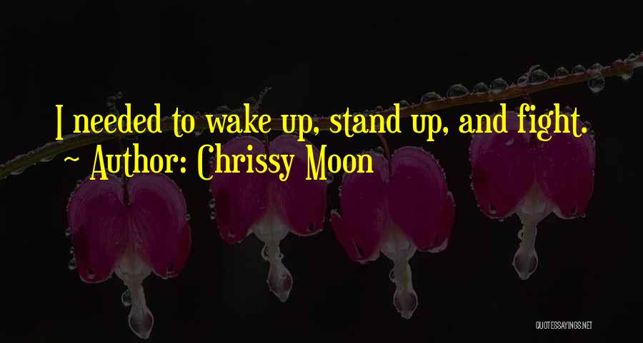 Chrissy Moon Quotes: I Needed To Wake Up, Stand Up, And Fight.