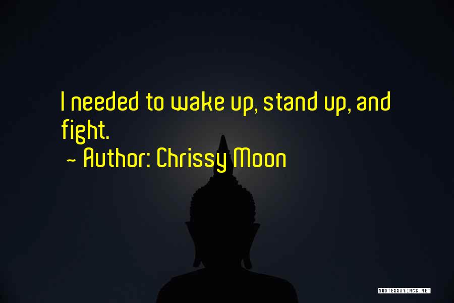 Chrissy Moon Quotes: I Needed To Wake Up, Stand Up, And Fight.