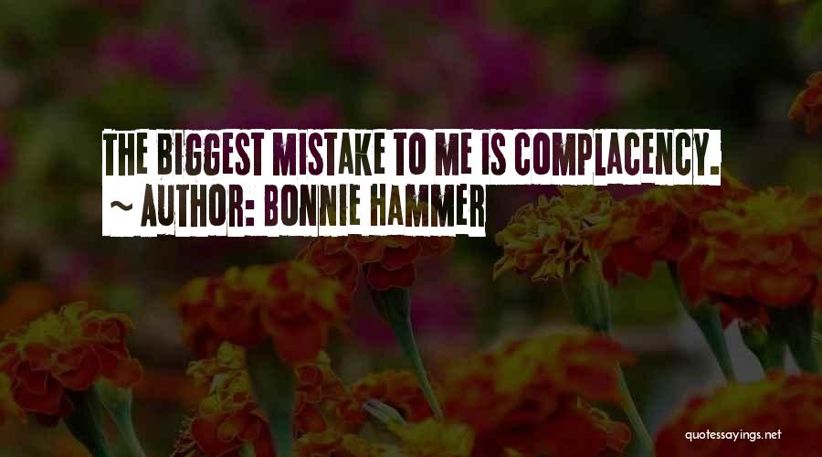 Bonnie Hammer Quotes: The Biggest Mistake To Me Is Complacency.