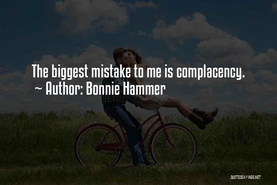 Bonnie Hammer Quotes: The Biggest Mistake To Me Is Complacency.