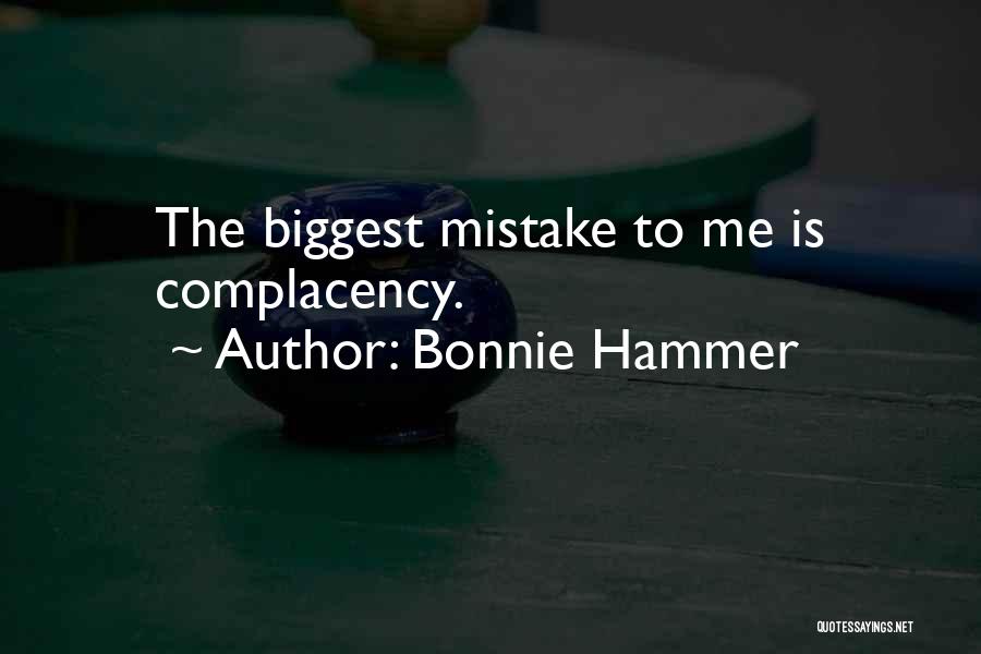 Bonnie Hammer Quotes: The Biggest Mistake To Me Is Complacency.