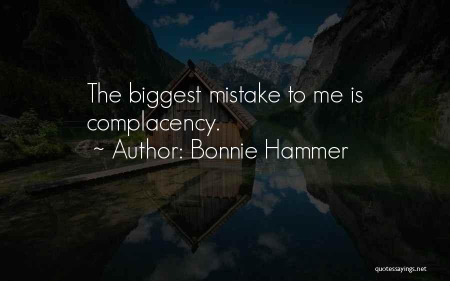 Bonnie Hammer Quotes: The Biggest Mistake To Me Is Complacency.