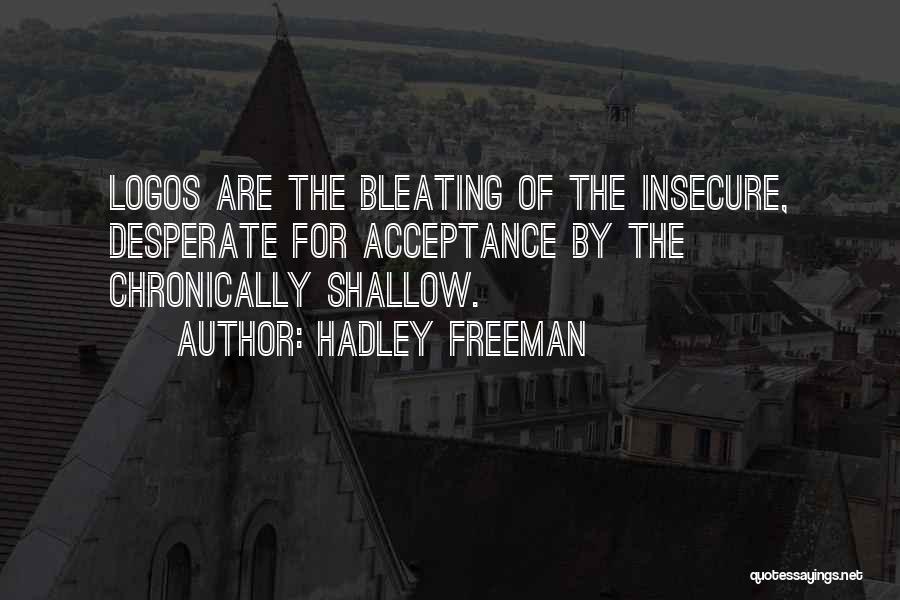 Hadley Freeman Quotes: Logos Are The Bleating Of The Insecure, Desperate For Acceptance By The Chronically Shallow.