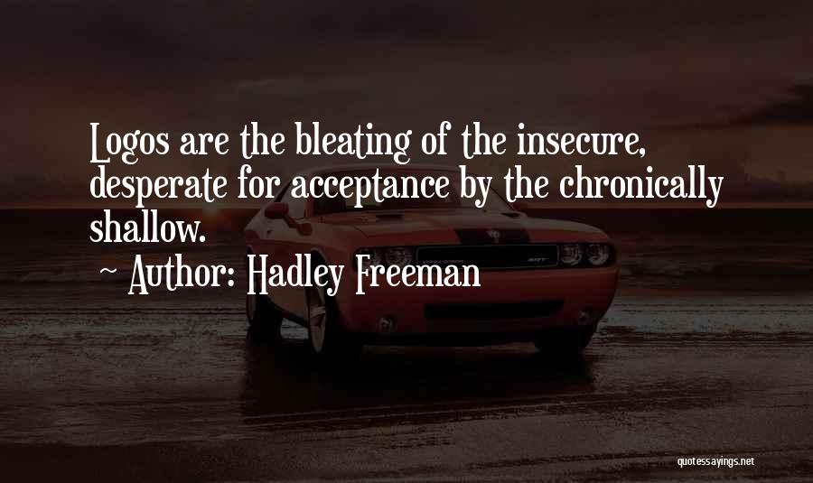 Hadley Freeman Quotes: Logos Are The Bleating Of The Insecure, Desperate For Acceptance By The Chronically Shallow.