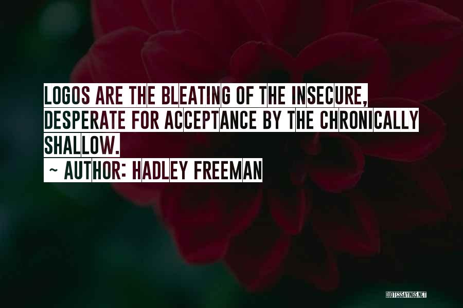 Hadley Freeman Quotes: Logos Are The Bleating Of The Insecure, Desperate For Acceptance By The Chronically Shallow.