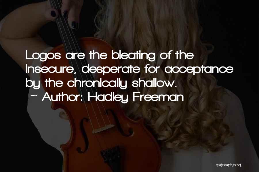 Hadley Freeman Quotes: Logos Are The Bleating Of The Insecure, Desperate For Acceptance By The Chronically Shallow.