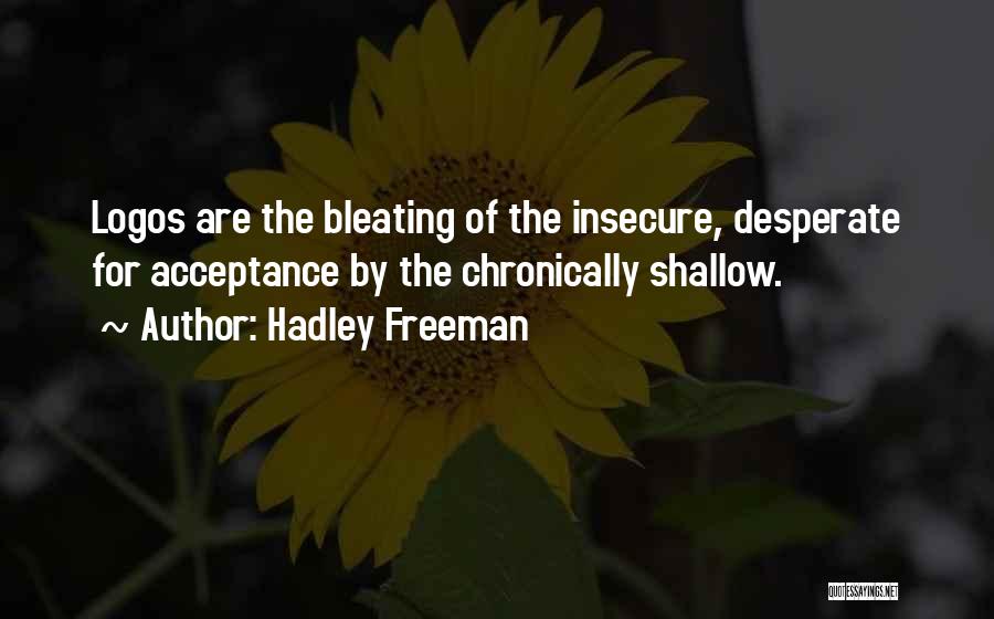 Hadley Freeman Quotes: Logos Are The Bleating Of The Insecure, Desperate For Acceptance By The Chronically Shallow.