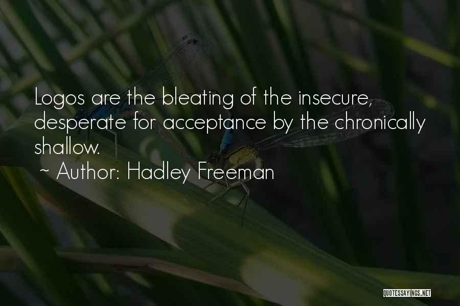 Hadley Freeman Quotes: Logos Are The Bleating Of The Insecure, Desperate For Acceptance By The Chronically Shallow.