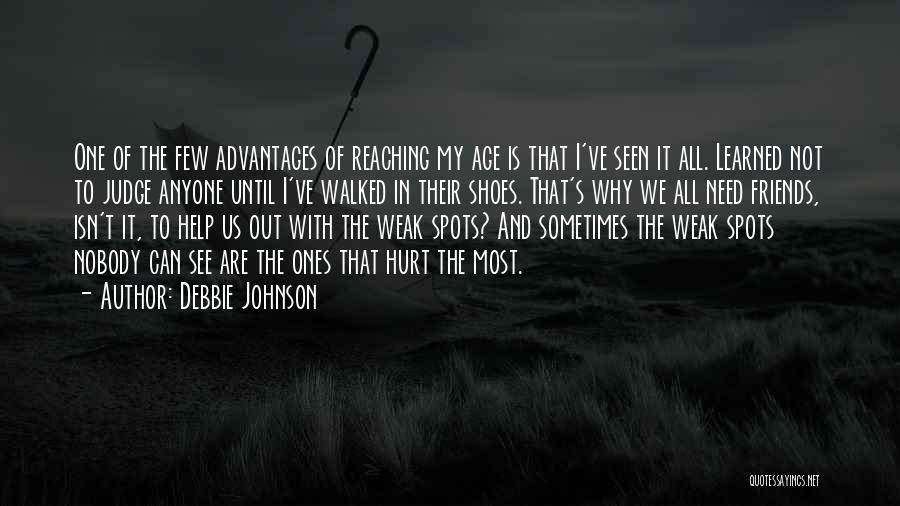 Debbie Johnson Quotes: One Of The Few Advantages Of Reaching My Age Is That I've Seen It All. Learned Not To Judge Anyone