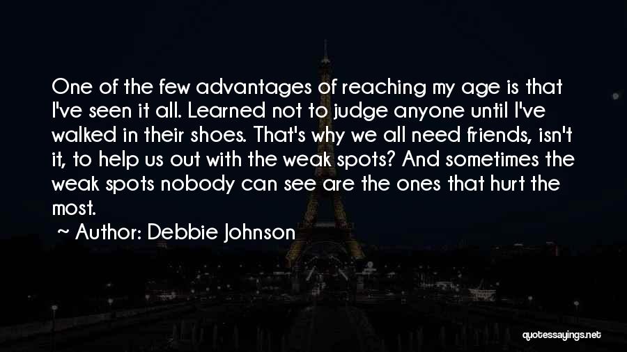 Debbie Johnson Quotes: One Of The Few Advantages Of Reaching My Age Is That I've Seen It All. Learned Not To Judge Anyone