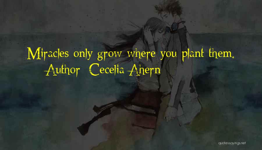 Cecelia Ahern Quotes: Miracles Only Grow Where You Plant Them.
