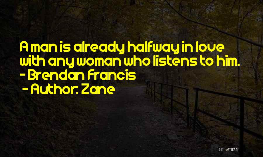 Zane Quotes: A Man Is Already Halfway In Love With Any Woman Who Listens To Him. - Brendan Francis