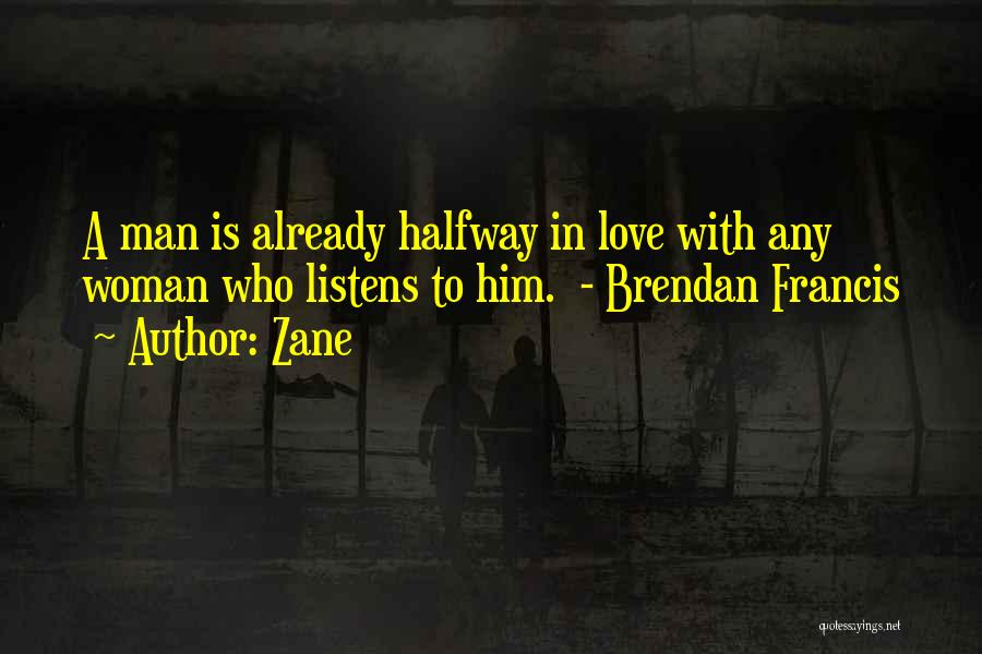 Zane Quotes: A Man Is Already Halfway In Love With Any Woman Who Listens To Him. - Brendan Francis