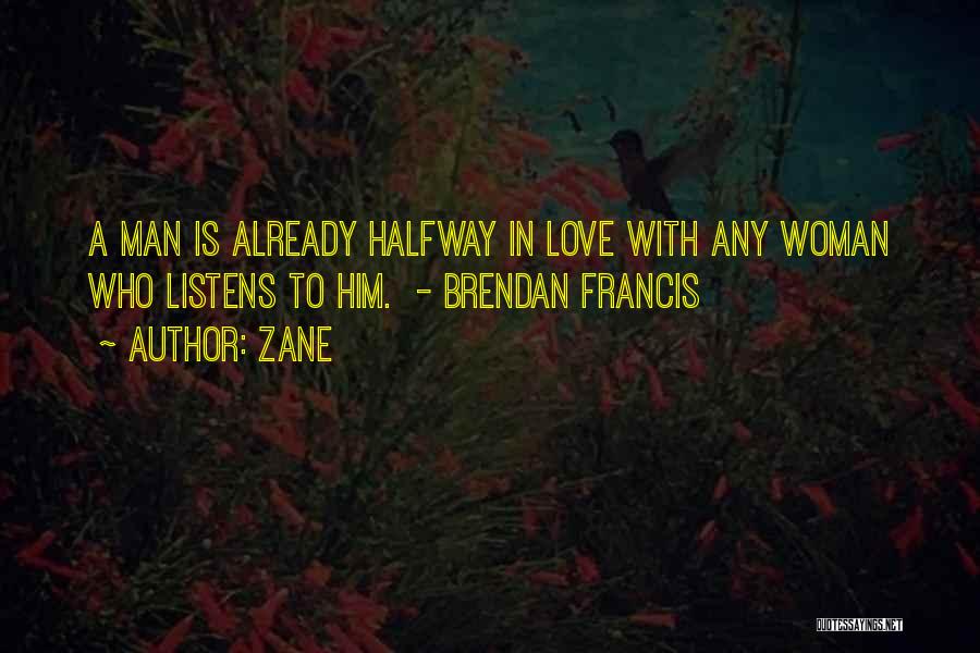 Zane Quotes: A Man Is Already Halfway In Love With Any Woman Who Listens To Him. - Brendan Francis