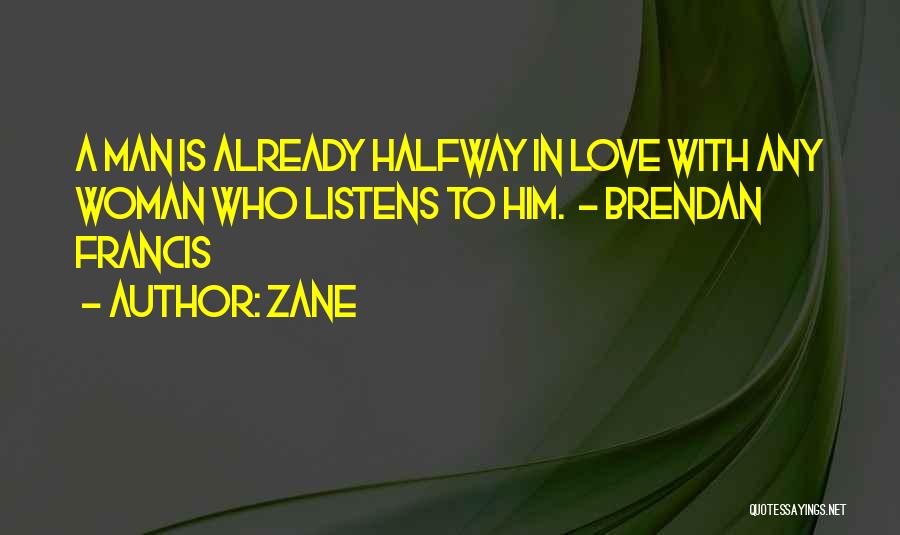 Zane Quotes: A Man Is Already Halfway In Love With Any Woman Who Listens To Him. - Brendan Francis