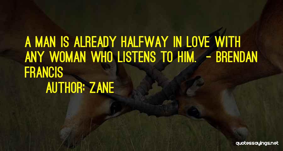 Zane Quotes: A Man Is Already Halfway In Love With Any Woman Who Listens To Him. - Brendan Francis