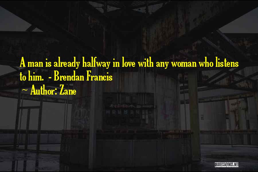 Zane Quotes: A Man Is Already Halfway In Love With Any Woman Who Listens To Him. - Brendan Francis