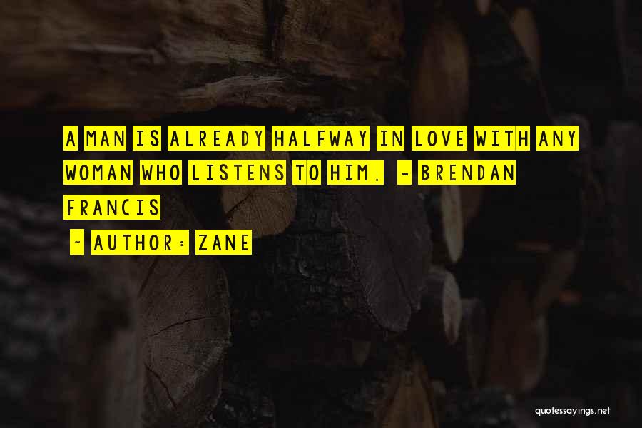 Zane Quotes: A Man Is Already Halfway In Love With Any Woman Who Listens To Him. - Brendan Francis