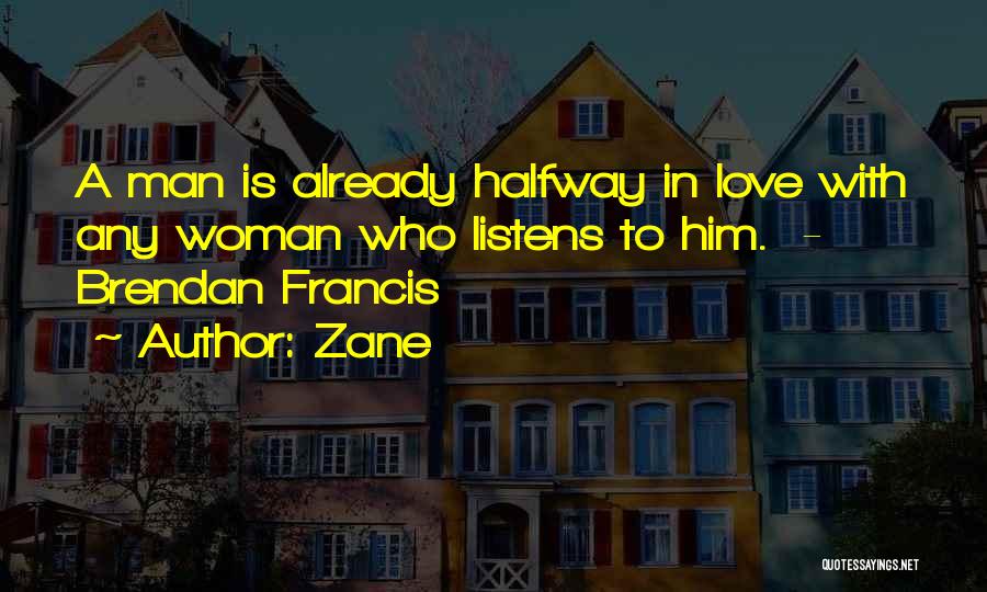 Zane Quotes: A Man Is Already Halfway In Love With Any Woman Who Listens To Him. - Brendan Francis