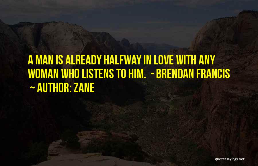 Zane Quotes: A Man Is Already Halfway In Love With Any Woman Who Listens To Him. - Brendan Francis