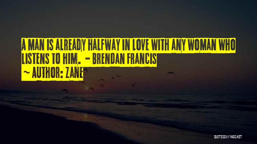 Zane Quotes: A Man Is Already Halfway In Love With Any Woman Who Listens To Him. - Brendan Francis