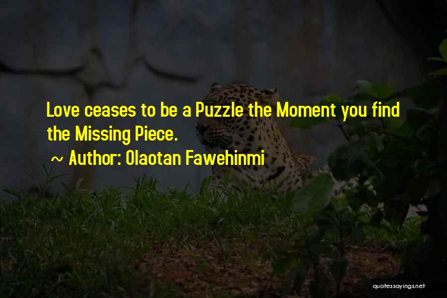 Olaotan Fawehinmi Quotes: Love Ceases To Be A Puzzle The Moment You Find The Missing Piece.