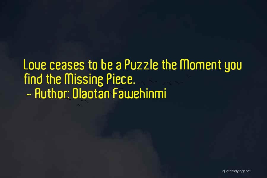 Olaotan Fawehinmi Quotes: Love Ceases To Be A Puzzle The Moment You Find The Missing Piece.