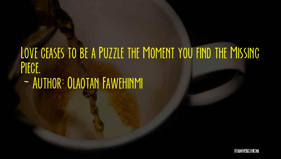 Olaotan Fawehinmi Quotes: Love Ceases To Be A Puzzle The Moment You Find The Missing Piece.