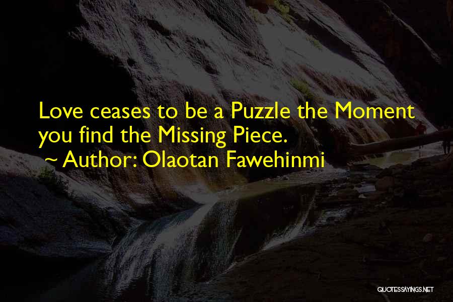 Olaotan Fawehinmi Quotes: Love Ceases To Be A Puzzle The Moment You Find The Missing Piece.