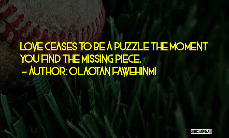 Olaotan Fawehinmi Quotes: Love Ceases To Be A Puzzle The Moment You Find The Missing Piece.