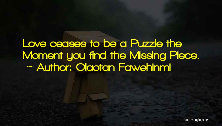 Olaotan Fawehinmi Quotes: Love Ceases To Be A Puzzle The Moment You Find The Missing Piece.