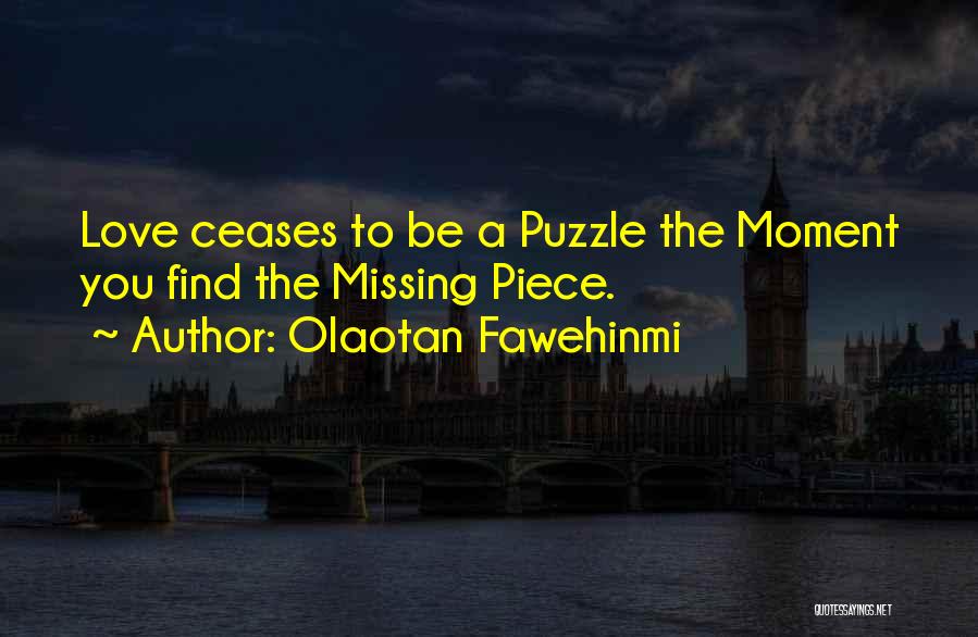 Olaotan Fawehinmi Quotes: Love Ceases To Be A Puzzle The Moment You Find The Missing Piece.