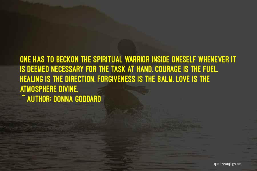 Donna Goddard Quotes: One Has To Beckon The Spiritual Warrior Inside Oneself Whenever It Is Deemed Necessary For The Task At Hand. Courage