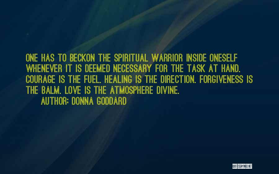 Donna Goddard Quotes: One Has To Beckon The Spiritual Warrior Inside Oneself Whenever It Is Deemed Necessary For The Task At Hand. Courage