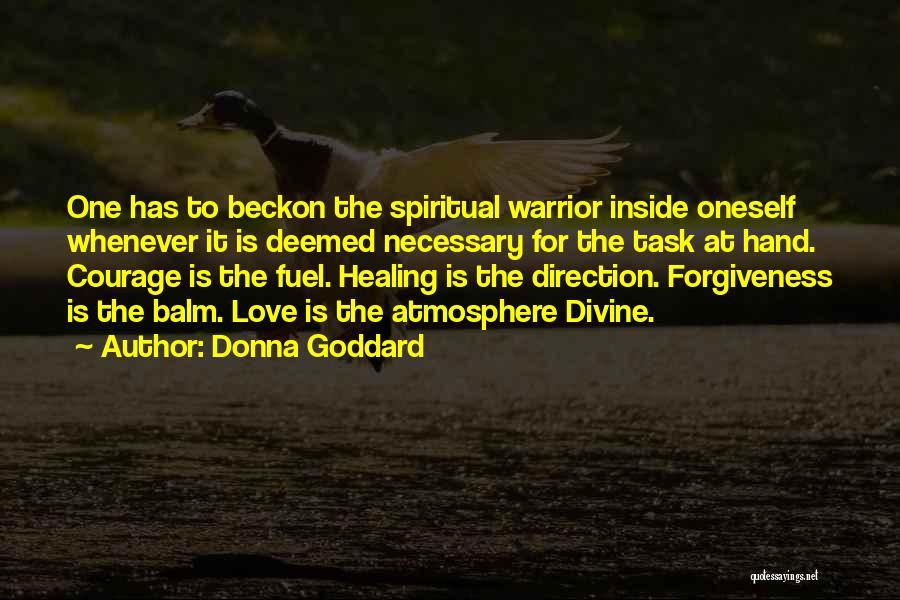 Donna Goddard Quotes: One Has To Beckon The Spiritual Warrior Inside Oneself Whenever It Is Deemed Necessary For The Task At Hand. Courage