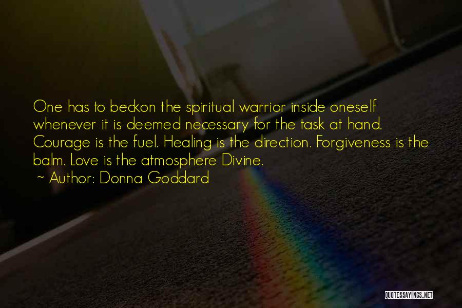 Donna Goddard Quotes: One Has To Beckon The Spiritual Warrior Inside Oneself Whenever It Is Deemed Necessary For The Task At Hand. Courage