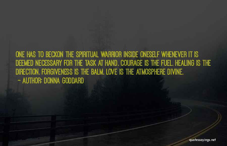 Donna Goddard Quotes: One Has To Beckon The Spiritual Warrior Inside Oneself Whenever It Is Deemed Necessary For The Task At Hand. Courage